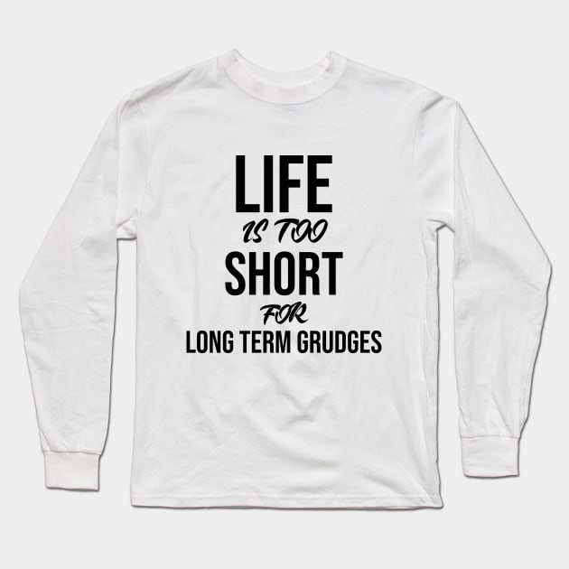 Life is too short for long term grudges Long Sleeve T-Shirt by potatonamotivation